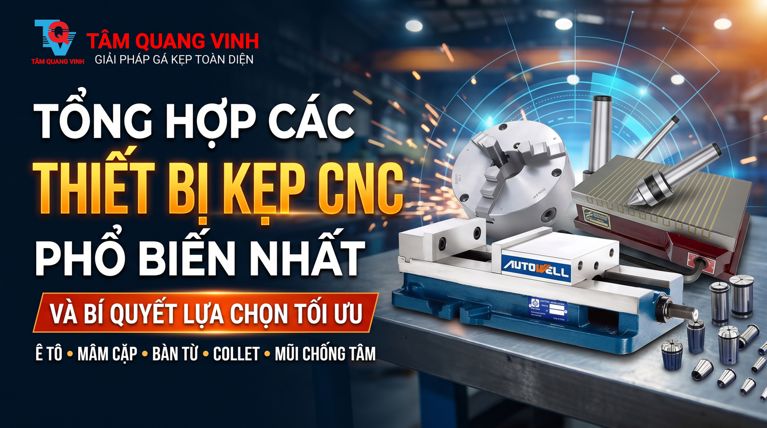 CÁC THIẾT BỊ KẸP CNC PHỔ BIẾN NHẤT VÀ BÍ QUYẾT LỰA CHỌN TỐI ƯU